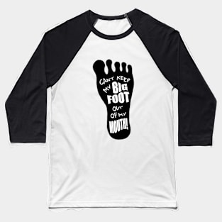 Can't Keep My Big Foot Out of my Mouth Baseball T-Shirt